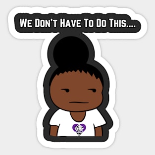 We Don't Have To Do This... Sticker